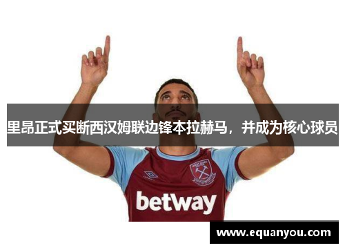 里昂正式买断西汉姆联边锋本拉赫马，并成为核心球员